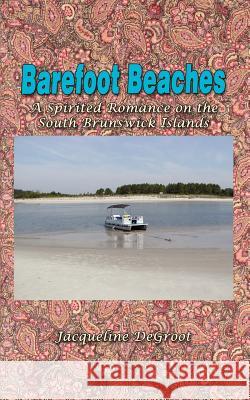 Barefoot Beaches: A Spirited Romance on the South Brunswick Islands DeGroot, Jacqueline 9781410711885