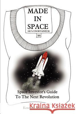 Made in Space: Space Investor's Guide To The Next Revolution Schweitzer, Kenneth 9781410712455