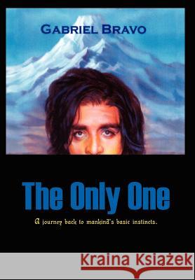 The Only One: A Journey Back to Mankinds Basic Instincts Bravo, Gabriel 9781410712875 Authorhouse