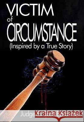 Victim of Circumstance: (Inspired by a True Story) Baroway, Judge E. Scott 9781410713353 Authorhouse