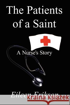 The Patients of a Saint: A Nurses Story Erikson, Eileen 9781410717214