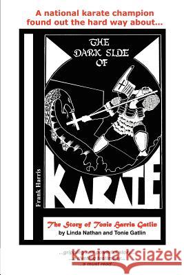 The Dark Side of Karate: The Story of Tonie Harris Gatlin Nathan, Linda 9781410717665