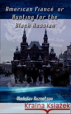 American Fiance' or Hunting for the Black Russian Vladislav Kuznetsov 9781410717849