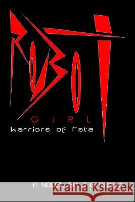 Robot Girl: Warriors of Fate J. G. Adams 9781410717894 AuthorHouse