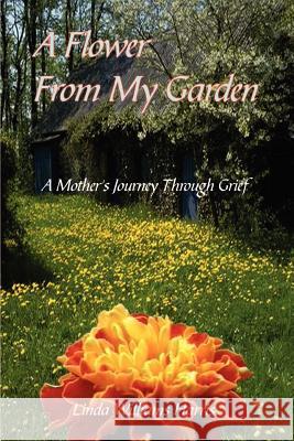 A Flower From My Garden: A Mother's Journey Through Grief Harris, Linda Williams 9781410718594