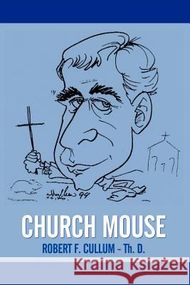 Church Mouse Robert F. Cullu 9781410718808 Authorhouse