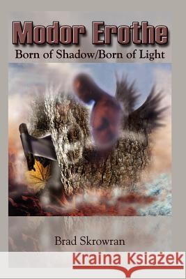 Modor Erothe: Born of Shadow/Born of Light Skrowran, Brad 9781410718990 Authorhouse