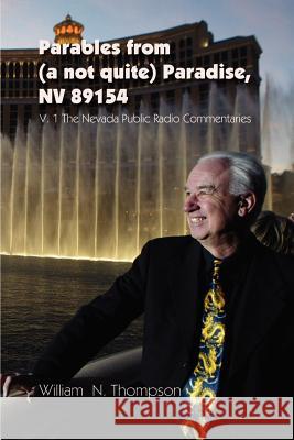 Parables from (a not quite) Paradise, NV 89154: V. 1 The Nevada Public Radio Commentaries Thompson, William N. 9781410719553 Authorhouse