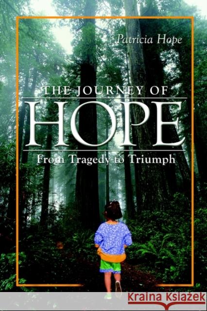The Journey of Hope: From Tragedy to Triumph Hope, Patricia 9781410719874 Authorhouse
