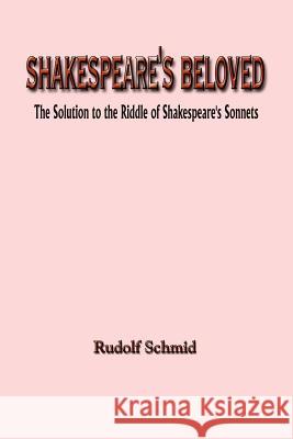 Shakespeare's Beloved: The Solution to the Riddle of Shakespeare's Sonnets Schmid, Rudolf 9781410720474