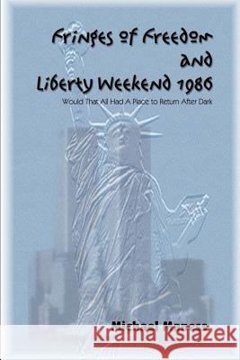 Fringes of Freedom and Liberty Weekend 1986: Would That All Had A Place to Return After Dark Maness, Michael 9781410721068