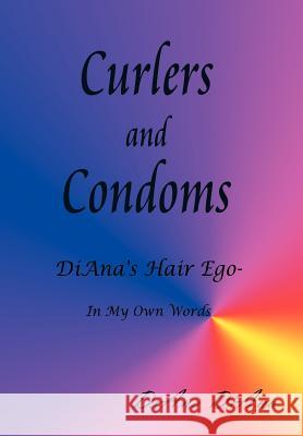 Curlers and Condoms: DiAna's Hair Ego - In My Own Words Diana, Diana 9781410721310