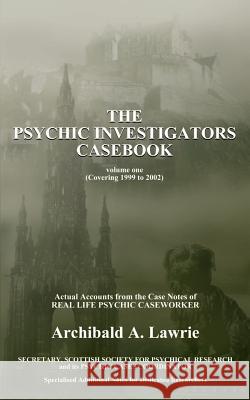 The Psychic Investigators Casebook Archibald A. Lawrie 9781410723369 Authorhouse