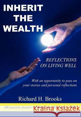 Inherit the Wealth: Reflections on Living Well Richard H. Brooks 9781410723734 AUTHORHOUSE