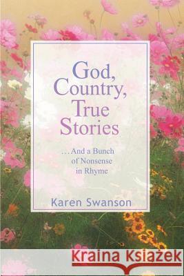 God, Country, True Stories: . . . And a bunch of Nonsense in Rhyme Swanson, Karen 9781410724472