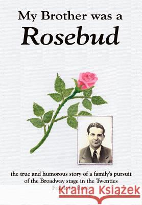 My Brother was a Rosebud: the true and humorous story of a family's pursuit of the Broadway stage in the Twenties Burk, Frank D. 9781410725011