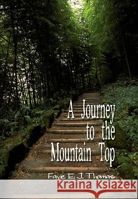 A Journey to the Mountain Top Faye E. J. Thomas 9781410725066 Authorhouse