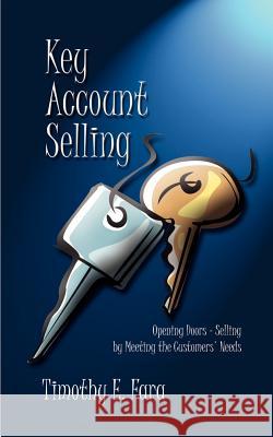 Key Account Selling: Opening Doors - Selling by Meeting the Customer's Needs Fara, Timothy E. 9781410725707 Authorhouse