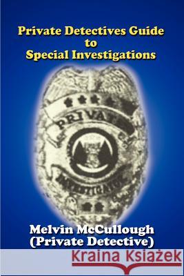 Private Detectives Guide to Special Investigations Melvin McCullough 9781410726698 AuthorHouse
