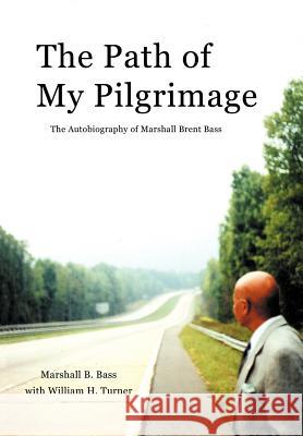 The Path of My Pilgrimage: The Autobiography of Marshall Brent Bass Bass, Marshall B. 9781410726827 Authorhouse