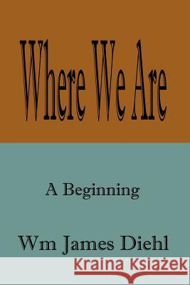 Where We Are: A Beginning Diehl, Wm James 9781410728326