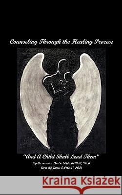 Counseling Through the Healing Process: And A Child Shall Lead Them Dewalt, Cassandra Louise Sligh 9781410728531 Authorhouse