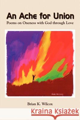 An Ache for Union: Poems on Oneness with God Through Love Wilcox, Brian K. 9781410731494