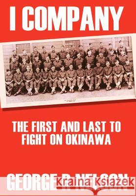 I Company: The First and Last to Fight on Okinawa Nelson, George R. 9781410732200 Authorhouse