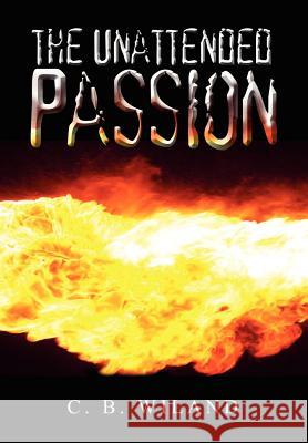 The Unattended Passion Charles B. Wiland 9781410733238