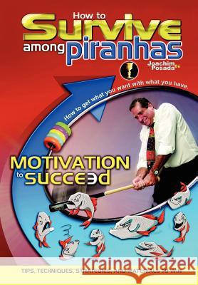 How to Survive Among Piranhas: Tips, Techniques, Strategies, and Materials to Win de Posada, Joachim 9781410734464