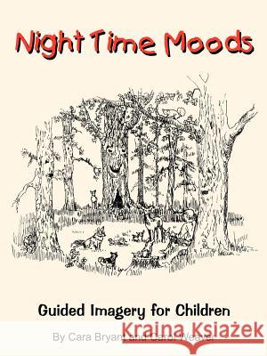 Night Time Moods: Guided Imagery for Children Cara Bryant Carol Weaver 9781410734624 Authorhouse
