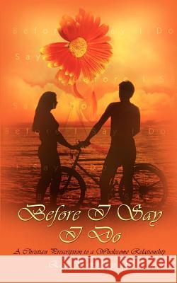 Before I Say I Do: A Christian Prescription to a Wholesome Relationship Lockley, Erric P., Sr. 9781410736567 Authorhouse