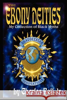 The Ebony Deities: My Collection of Black Myths Bell, Charles, Jr. 9781410736888 Authorhouse