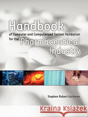Handbook of Computer and Computerized System Validation for the Pharmaceutical Industry Stephen Robert Goldman 9781410737441