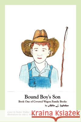 Bound Boy's Son: Book One of Covered Wagon Family Books Walker, Allie L. 9781410737526