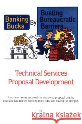 Banking Bucks by Busting Bureaucratic Barriers: Technical Services Proposal Development Alman, Tom 9781410738035 Authorhouse