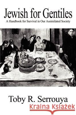 Jewish for Gentiles: A Handbook for Survival in Our Assimilated Society Serrouya, Toby R. 9781410738394 Authorhouse