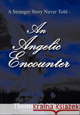 A Stranger Story Never Told - An Angelic Encounter Nixon, Thomas C. 9781410739209 Authorhouse
