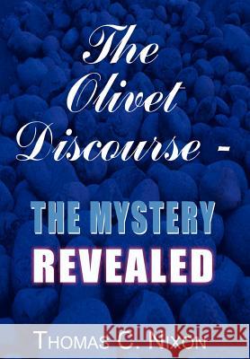 The Olivet Discourse - The Mystery Revealed Nixon, Thomas C. 9781410739216 AUTHORHOUSE