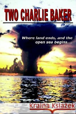 Two Charlie Baker: Where land ends, and the open sea begins . . . .. E. Scotty Berry 9781410739278 1st Book Library