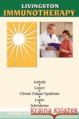 Livingston Immunotherapy: The Treatment of Chronic Immune-Deficient & Autoimmune Disease Alexander, Arthur Douglas, III 9781410740120 Authorhouse