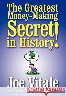 The Greatest Money-making Secret in History! Joe Vitale 9781410741158 AuthorHouse