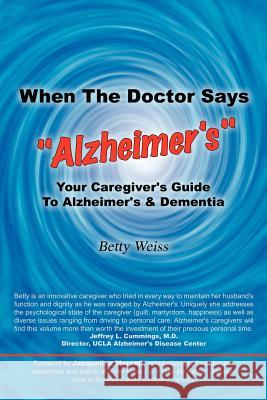 When The Doctor Says Alzheimer's: Your Caregiver's Guide to Alzheimer's & Dementia Weiss, Betty 9781410741400 Authorhouse