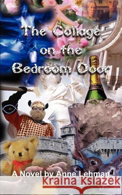 The Collage on the Bedroom Door: A Novel by Anne Lehman Anne Lehman 9781410741585 Authorhouse