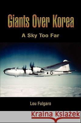 Giants Over Korea: A Sky Too Far Fulgaro, Lou 9781410741660 Authorhouse