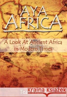 Aya Africa: A Look at Ancient Africa in Modern Times Wulah, Teah 9781410741752 Authorhouse
