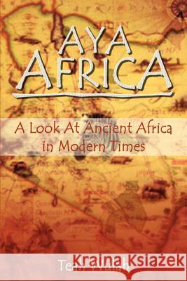 Aya Africa: A Look at Ancient Africa in Modern Times Wulah, Teah 9781410741769 Authorhouse