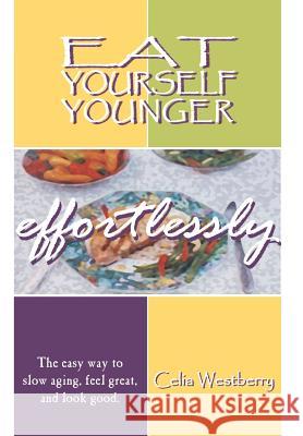 Eat Yourself Younger Effortlessly: The easy way to slow aging, feel great, and look good. Westberry, Cecelia 9781410741899 Authorhouse