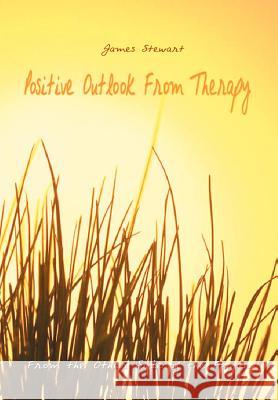 Positive Outlook From Therapy: From the Other Side of the Fence Stewart, James 9781410742520