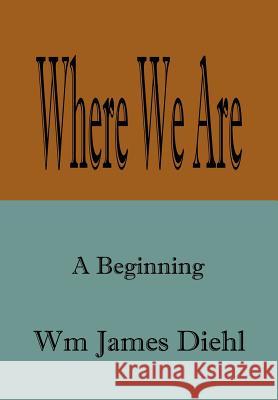 Where We Are: A Beginning Diehl, Wm James 9781410744661